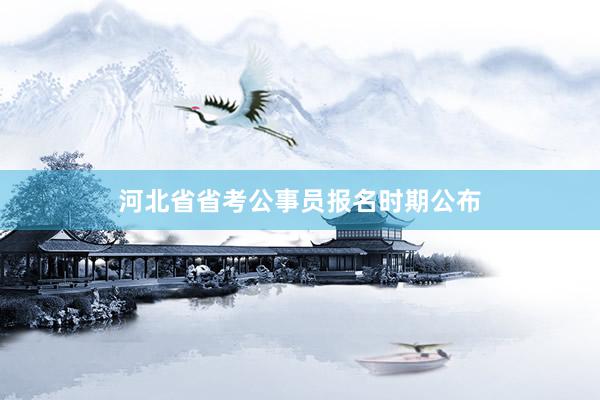 河北省省考公事员报名时期公布