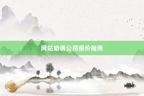 网站劝诱公司报价指南