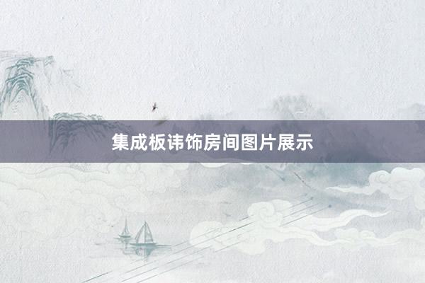 集成板讳饰房间图片展示